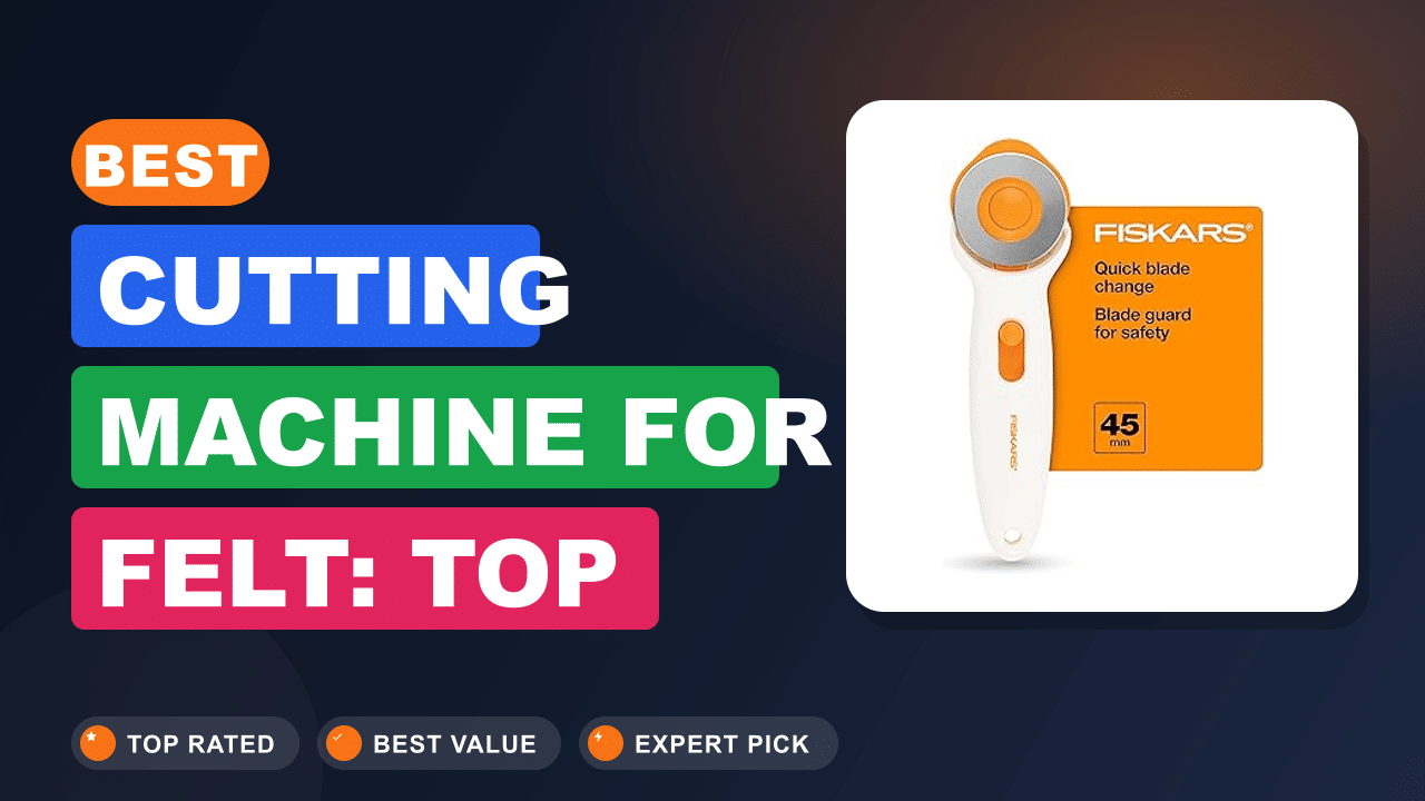 Best Cutting Machine for Felt: Top Picks for Clean Cuts