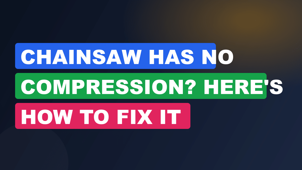 Chainsaw Has No Compression? Here's How to Fix It