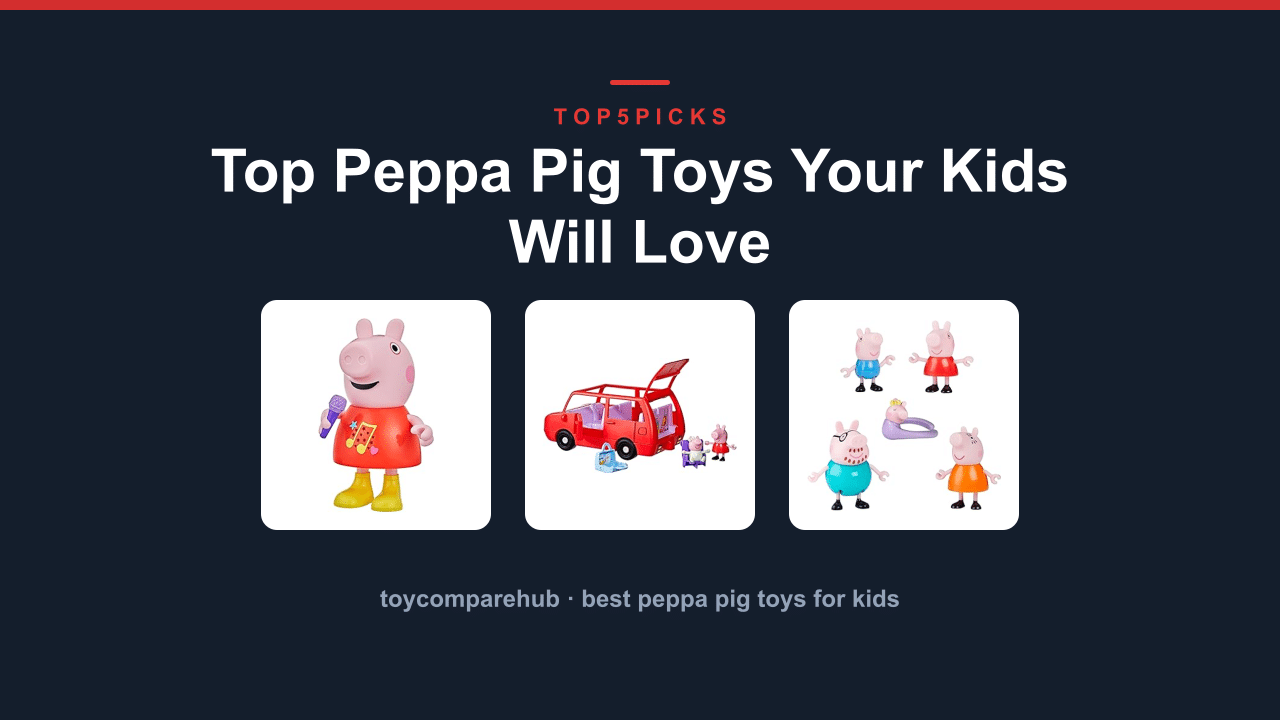 Top Peppa Pig Toys Your Kids Will Love